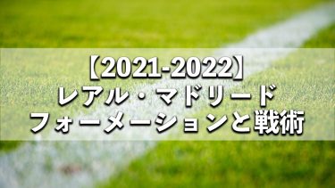 【2021-22】レアル・マドリード全試合フォーメーションとスタメン、システム変更を徹底記録